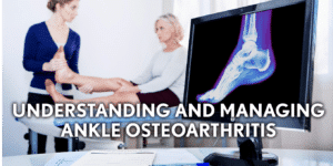 understanding and managing ankle osteoarthritis